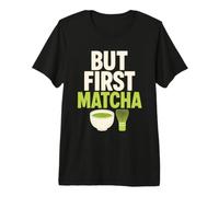 But First Matcha Tea Lover Japanese Powdered Tea Drinker Premium T-Shirt