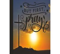 "But First Pray" Composition Notebook: 110 Pages | wide ruled, 7.5 x 9.75 | Beautiful, Inspirational Christian Notebook/Journal For Teens, Women, ... Leaders, or anyone who needs a lift in life.