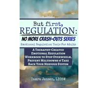 But First, Regulation: No MORE CRASH-OUTS SERIES.: A Therapist-Created Emotional Regulation Workbook for Adults to Stop Overwhelm, Prevent Meltdowns & Take Back Your Nervous System