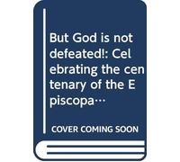 But God is not defeated!: Celebrating the centenary of the Episcopal Church of the Sudan, 1899-1999