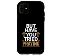 But Have You Tried Praying Deacon Church Case for iPhone 11