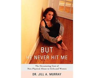 But He Never Hit Me: The Devastating Cost of Non-Physical Abuse to Girls and Women