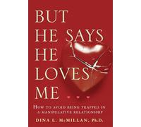 But He Says He Loves Me: How to avoid being trapped in a manipulative relationship
