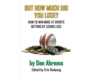But How Much Did You Lose?: How to Win More at Sports Betting by Losing Less