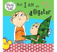 But I Am an Alligator (Charlie and Lola)
