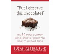 But I Deserve This Chocolate!: The Fifty Most Common Diet-Derailing Excuses and How to Outwit Them.
