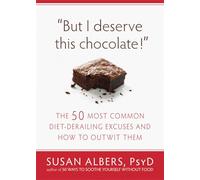 But I Deserve This Chocolate!: The Fifty Most Common Diet-Derailing Excuses and How to Outwit Them.