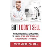 But I Don't Sell: An Eye Care Professional's Guide to Being More Persuasive, Influential and Successful