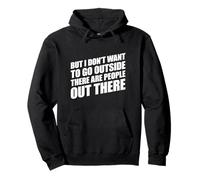 But I Don't Want to Go Outside There Are People Out There Pullover Hoodie