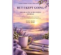 But I Kept Going: The Healing & Becoming Journal.: 90 Days of Reflection, Faith, Forgiveness, and Becoming the Woman You Were Meant to Be