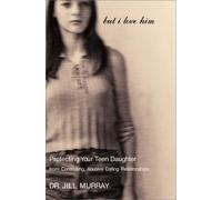 But I Love Him: Protecting Your Teen Daughter from Controlling, Abusive Dating Relationships