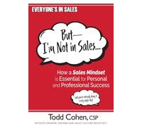 But- I’m Not in Sales...: How a Sales Mindset is Essential for Personal and Professional Success
