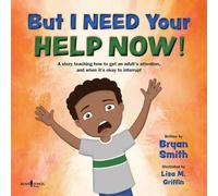 But I Need Your Help Now!: A Story Teaching How to Get an Adult's Attention, and When It's Okay to Interruptvolume 1 (Stepping Up Social Skills)