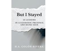 But I Stayed: 10 Lessons In Leadership, Presence, and Being Seen: 1