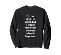 but I would rather not be there when it happens. Sweatshirt