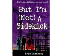But I'm Not A Sidekick: 3 (The Hidden Abilities series)