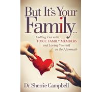But It’s Your Family… : Cutting Ties with Toxic Family Members and Loving Yourself in the Aftermath