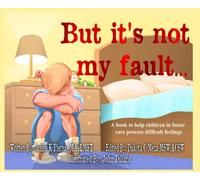 But, it's not my fault...: A book to help children in foster care process difficult feelings.