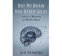But My Brain Had Other Ideas: A Memoir of Recovery from Brain Injury