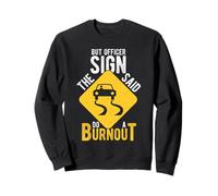 BUT OFFICER THE SIGN SAID DO A BURNOUT Car Racing Humor Sweatshirt