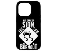 BUT OFFICER THE SIGN SAID DO A BURNOUT Case for iPhone 15 Pro