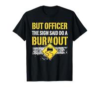 But Officer The Sign Said Do a Burnout Funny Car Enthusiast T-Shirt