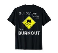 But Officer the Sign Said Do a Burnout Print On The Back T-Shirt