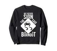 BUT OFFICER THE SIGN SAID DO A BURNOUT Sweatshirt