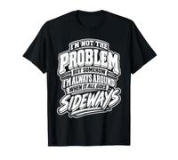 But Somehow I'm Always Around When It All Goes Sideways T-Shirt
