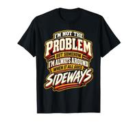 But Somehow I'm Always Around When It All Goes Sideways T-Shirt