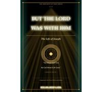 But the LORD Was with Him: The Life of Joseph: A Seminary-Level Study in Providence, Integrity, and the God Who Is Never Late