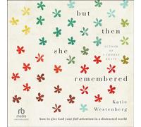 But Then She Remembered: How to Give God Your Full Attention in a Distracted World