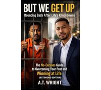 But We Get Up... Bouncing Back After Life’s Knockdowns EXTENDED EDITION: THE NO EXCUSES GUIDE TO OVERCOMING YOUR PAST AND WINNING AT LIFE: 2