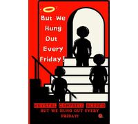 But We Hung Out Every Friday!