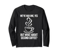 But What About Second Coffee Long Sleeve T-Shirt