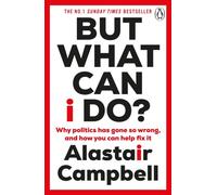 But What Can I Do?: Why Politics Has Gone So Wrong, and How You Can Help Fix It