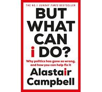 But What Can I Do?: Why Politics Has Gone So Wrong, and How You Can Help Fix It