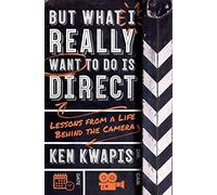 But What I Really Want to Do Is Direct: Lessons from a Life Behind the Camera