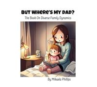 But Where’s My Dad?: The Book On Diverse Family Dynamics (Empathy Explorers)