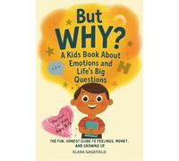 But WHY? A Kids Book About Emotions and Life’s Big Questions: The Fun, Honest Guide to Feelings, Money, and Growing Up - Perfect for Kids Ages 8-12
