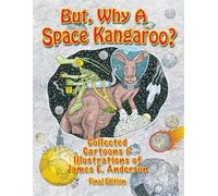 But, Why A Space Kangaroo?: Collected Cartoons & Illustrations of James E. Anderson