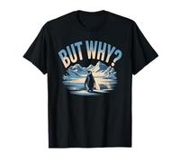 But Why Penguin Funny Question The Mountains Penguins Meme T-Shirt