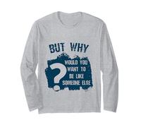 But Why Would You Want to Be Like Someone Else Confidence Long Sleeve T-Shirt