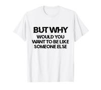 But Why Would You Want to Be Like Someone Else Confidence T-Shirt