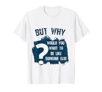 But Why Would You Want to Be Like Someone Else Confidence T-Shirt