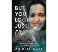 But You Look Just Fine: My Journey to Rediscover Joy Amidst Chronic Pain and Invisible Illness