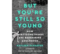 But You're Still So Young: How Thirtysomethings Are Redefining Adulthood