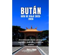 Bután GUÍA DE VIAJE 2025-2026: Descubriendo Bután: paisajes sagrados, festivales y senderos ocultos