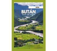 Bután GUÍA DE VIAJE 2026: Explora el reino del Dragón del Trueno.
