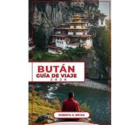 BUTÁN GUÍA DE VIAJE 2026: Explora el Reino del Dragón del Trueno: Una guía detallada sobre la cultura, la historia y las joyas ocultas de Bután para viajeros aventureros y entusiastas de la cultura.